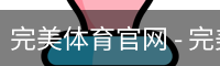 完美体育官网 - 完美体育赛事直播与专业数据中心
